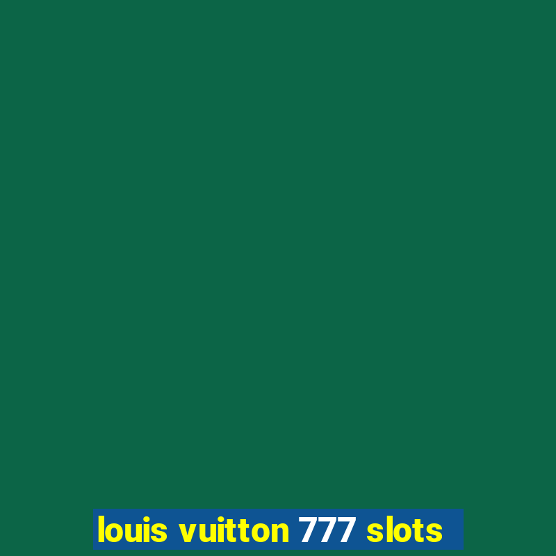 louis vuitton 777 slots